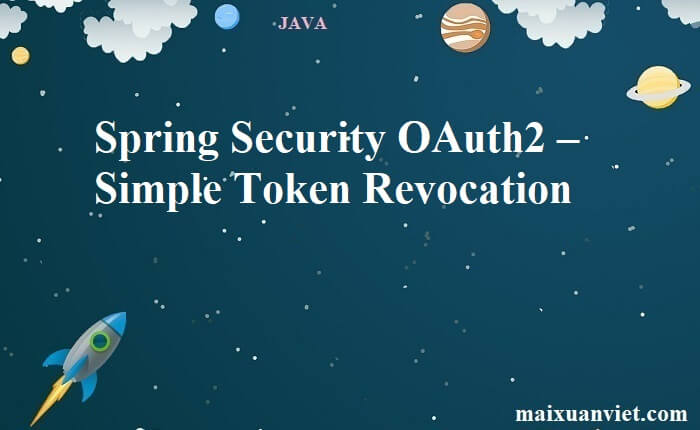 Spring Security OAuth2 – Simple Token Revocation - VietMX's Blog
