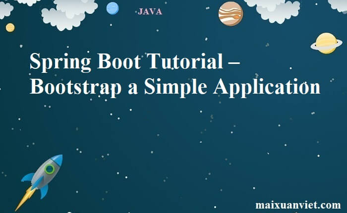 Spring Boot Tutorial – Bootstrap a Simple Application - VietMX's Blog