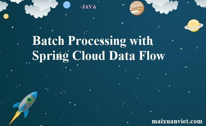 Batch Processing with Spring Cloud Data Flow - VietMX's Blog