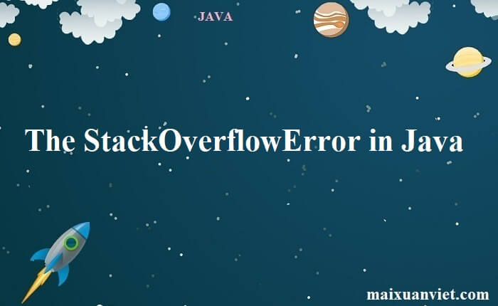 The StackOverflowError in Java - VietMX's Blog
