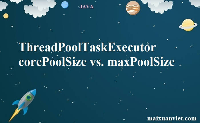 ThreadPoolTaskExecutor corePoolSize vs. maxPoolSize - VietMX's Blog