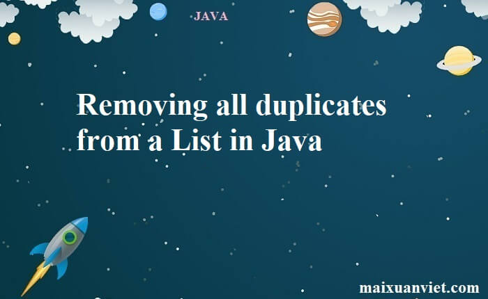 Removing all duplicates from a List in Java - VietMX's Blog
