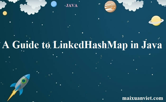 A Guide to LinkedHashMap in Java - VietMX's Blog
