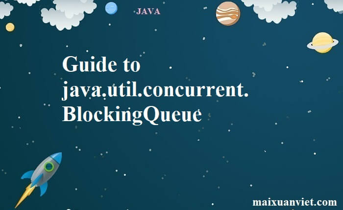 Guide to java.util.concurrent.BlockingQueue - VietMX's Blog