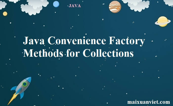 Java Convenience Factory Methods for Collections - VietMX's Blog