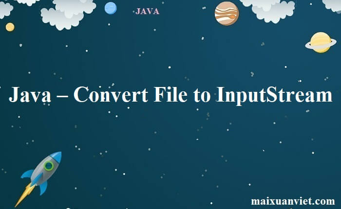 Java – Convert File to InputStream - VietMX's Blog