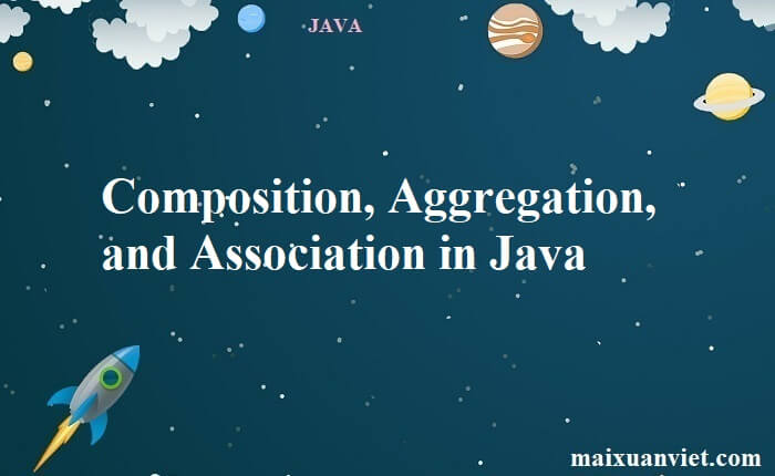 Composition, Aggregation, and Association in Java - VietMX's Blog