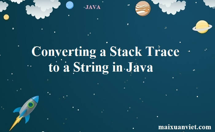 Converting a Stack Trace to a String in Java - VietMX's Blog