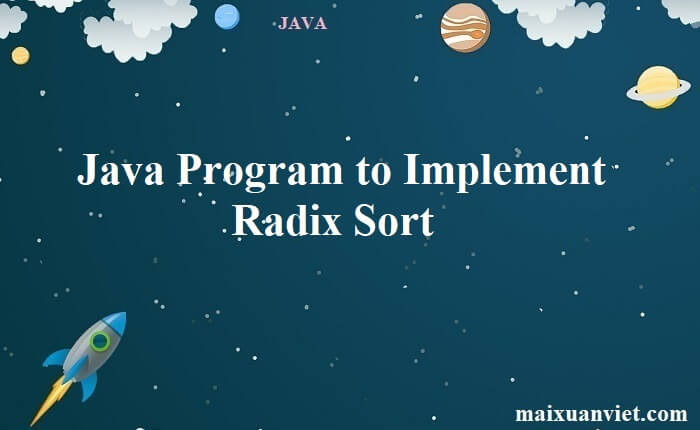 Java Program to Implement Radix Sort - VietMX's Blog