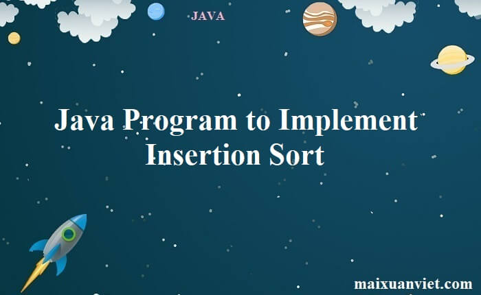 Java Program to Implement Insertion Sort - VietMX's Blog