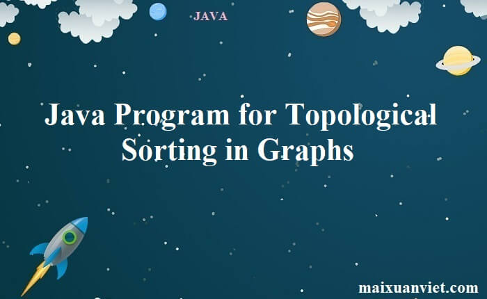 Java Program for Topological Sorting in Graphs - VietMX's Blog