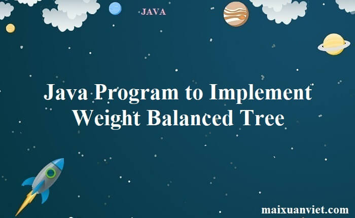 Java Program to Implement Weight Balanced Tree - VietMX's Blog