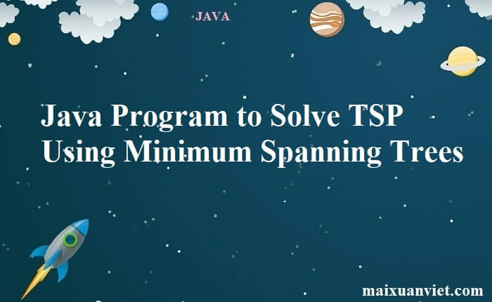 Java Program to Solve TSP Using Minimum Spanning Trees - VietMX's Blog