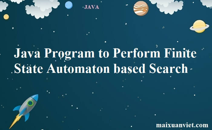 Java Program to Perform Finite State Automaton based Search - VietMX's Blog