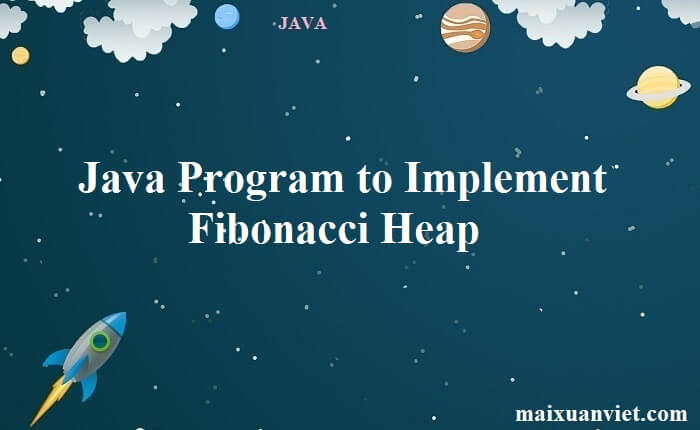 Java Program to Implement Fibonacci Heap - VietMX's Blog