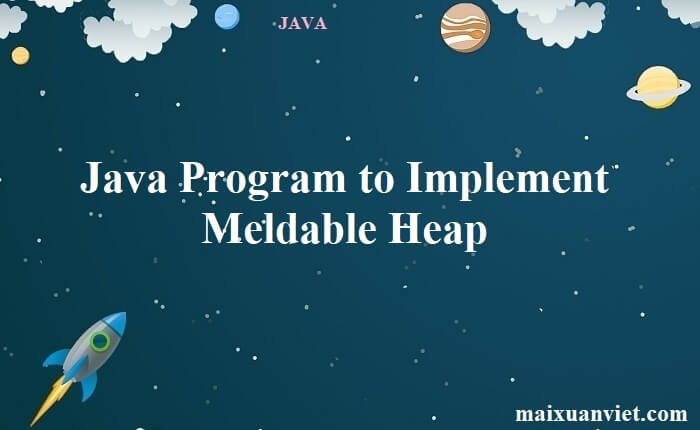 Java Program to Implement Meldable Heap - VietMX's Blog