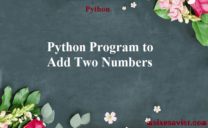 Python Program to Add Two Numbers - VietMX's Blog