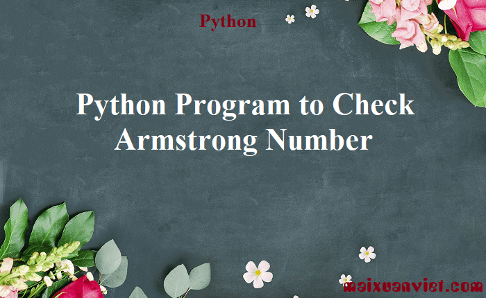 Python Program to Check Armstrong Number - VietMX's Blog