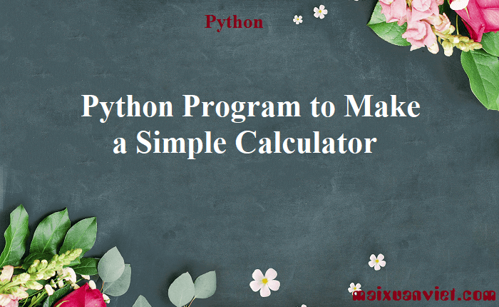 Python Program to Make a Simple Calculator - VietMX's Blog