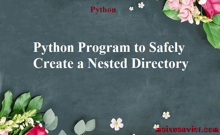 Python Program to Safely Create a Nested Directory - VietMX's Blog