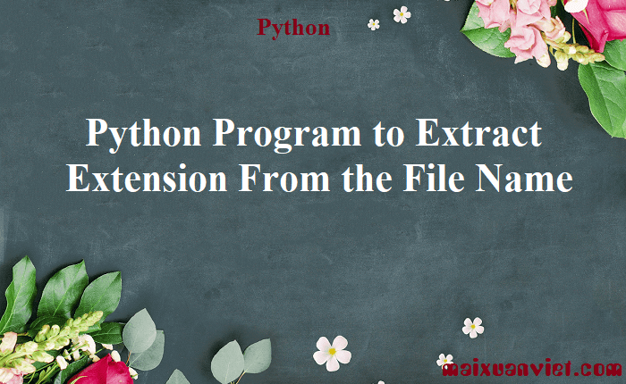 extract extension from the file name in python |... Python Program to Extract Extension From the File Name - VietMX's Blog