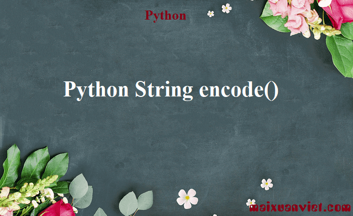 python string encode() method tutorial with examples... Python String encode() - VietMX's Blog